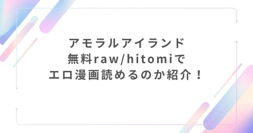 アモラルアイランド無料raw/hitomiでエロ漫画読めるのか紹介！